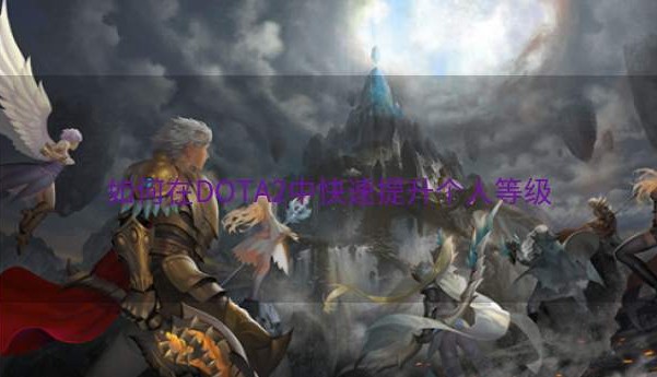 如何在DOTA2中快速提升个人等级