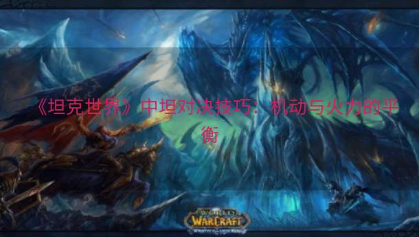《坦克世界》中坦对决技巧：机动与火力的平衡  第1张